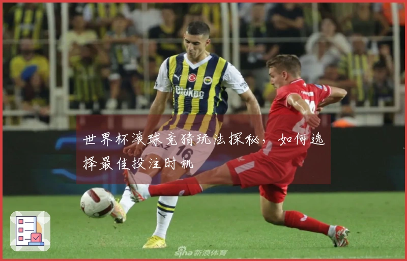 世界杯滚球竞猜玩法探秘，如何选择最佳投注时机